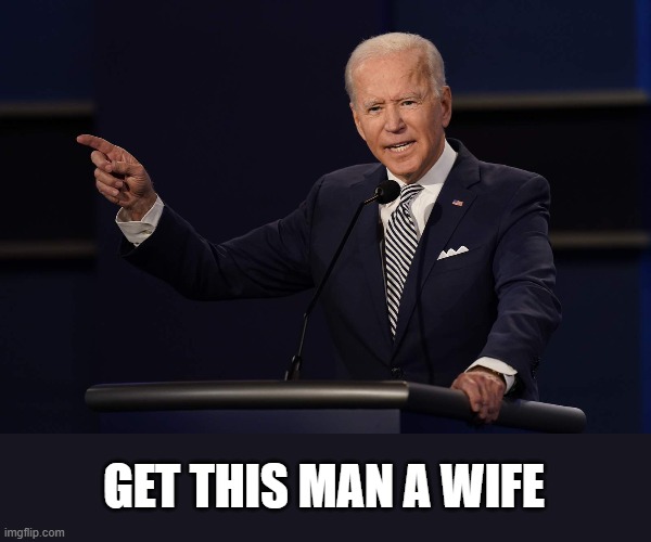 Get this man a wife Biden | GET THIS MAN A WIFE | image tagged in biden,trump | made w/ Imgflip meme maker