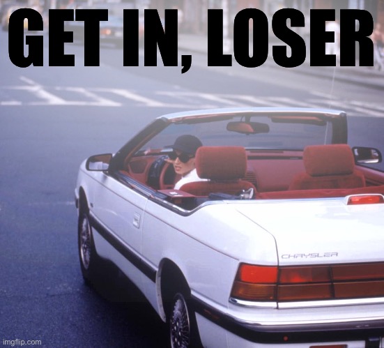 Redux | GET IN, LOSER | image tagged in dannii car | made w/ Imgflip meme maker