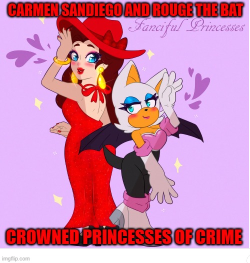 Carmen and Rouge | CARMEN SANDIEGO AND ROUGE THE BAT; CROWNED PRINCESSES OF CRIME | image tagged in memes,criminals,hot babes,princesses | made w/ Imgflip meme maker