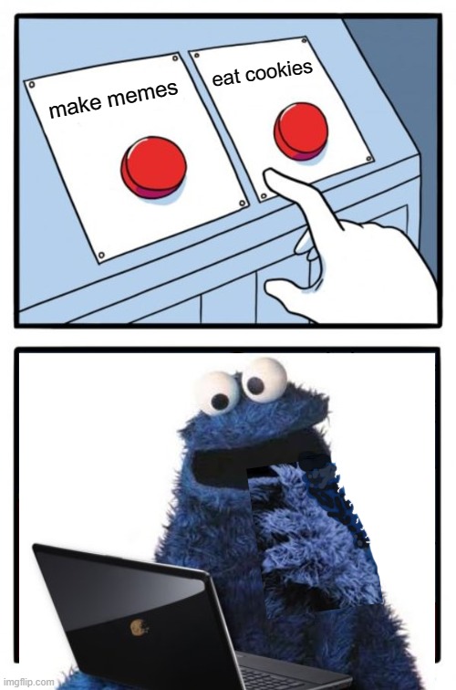 why not both | eat cookies; make memes | image tagged in cookie monster | made w/ Imgflip meme maker