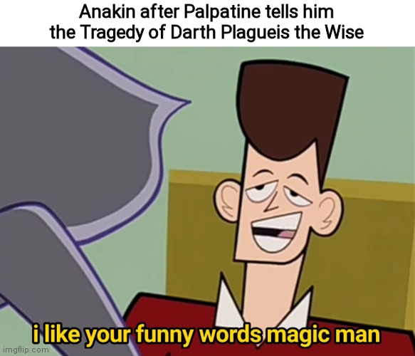 I like your funny words magic man | Anakin after Palpatine tells him the Tragedy of Darth Plagueis the Wise | image tagged in i like your funny words magic man,sus,palpatine,anakin,darth vader,star wars | made w/ Imgflip meme maker