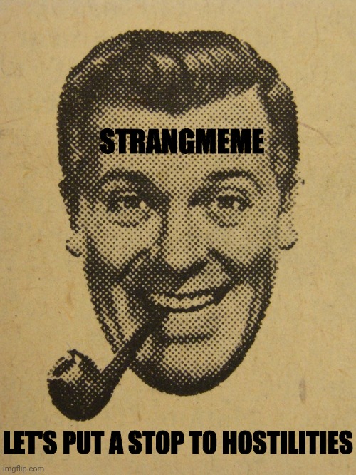 STRANGMEME LET'S PUT A STOP TO HOSTILITIES | made w/ Imgflip meme maker