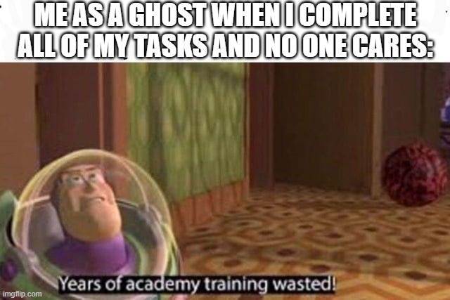 Black Sus | ME AS A GHOST WHEN I COMPLETE ALL OF MY TASKS AND NO ONE CARES: | image tagged in years of academy training wasted | made w/ Imgflip meme maker