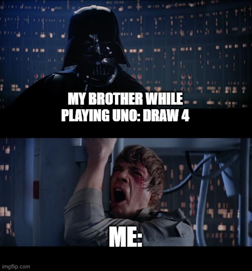 Draw 4! | MY BROTHER WHILE PLAYING UNO: DRAW 4; ME: | image tagged in memes,star wars no | made w/ Imgflip meme maker