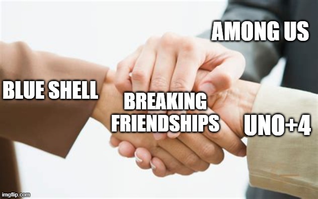 The Uno +4 Was The OG... | AMONG US; BLUE SHELL; BREAKING FRIENDSHIPS; UNO+4 | image tagged in triple handshake | made w/ Imgflip meme maker