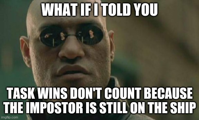 Matrix Morpheus | WHAT IF I TOLD YOU; TASK WINS DON'T COUNT BECAUSE THE IMPOSTOR IS STILL ON THE SHIP | image tagged in memes,matrix morpheus | made w/ Imgflip meme maker
