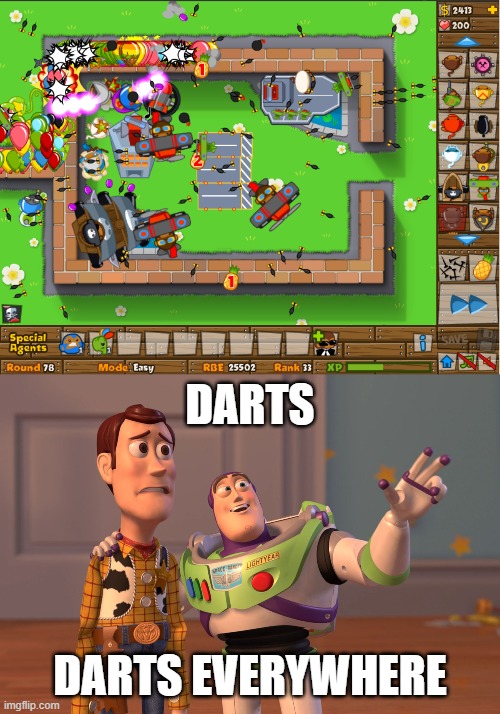 Bloons TD be like | DARTS; DARTS EVERYWHERE | image tagged in memes | made w/ Imgflip meme maker