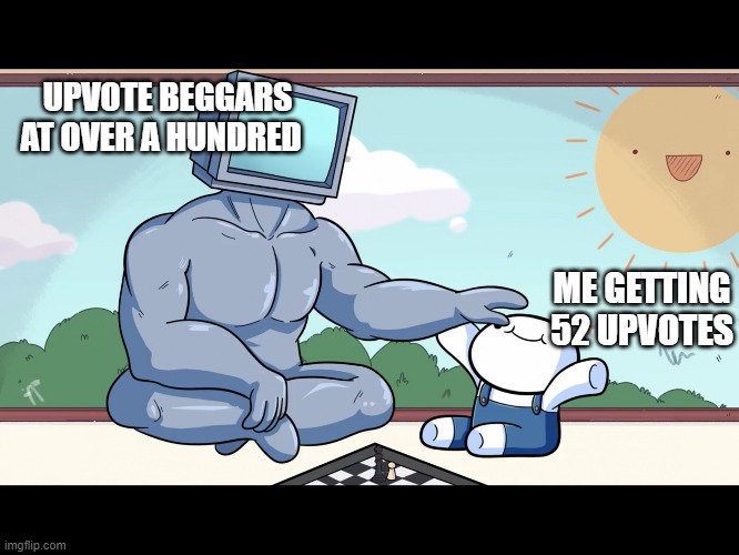we need to stop upvoting beggars! | UPVOTE BEGGARS AT OVER A HUNDRED; ME GETTING 52 UPVOTES | image tagged in boss vs amateur | made w/ Imgflip meme maker