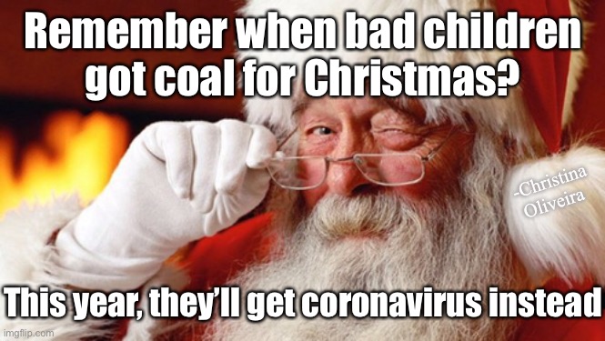 Coal is so late 1800... | Remember when bad children got coal for Christmas? -Christina Oliveira; This year, they’ll get coronavirus instead | image tagged in christmas,coronavirus,christmas memes,covid-19,2020,2020 sucks | made w/ Imgflip meme maker