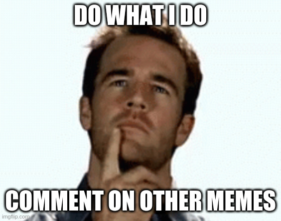 interesting | DO WHAT I DO COMMENT ON OTHER MEMES | image tagged in interesting | made w/ Imgflip meme maker