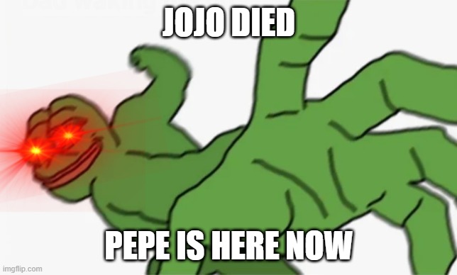 Jojo died now pepe is here | JOJO DIED; PEPE IS HERE NOW | image tagged in pepe punch,funny memes | made w/ Imgflip meme maker