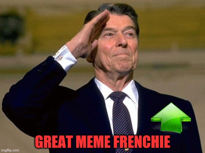 Reagan Upvote | GREAT MEME FRENCHIE | image tagged in reagan upvote | made w/ Imgflip meme maker