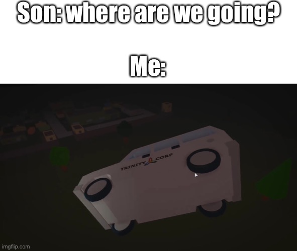 10/10 driving | Son: where are we going? Me: | image tagged in roblox,rubensim | made w/ Imgflip meme maker
