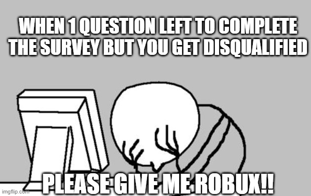 AdGateRewards Moment | WHEN 1 QUESTION LEFT TO COMPLETE THE SURVEY BUT YOU GET DISQUALIFIED; PLEASE GIVE ME ROBUX!! | image tagged in memes,computer guy facepalm | made w/ Imgflip meme maker