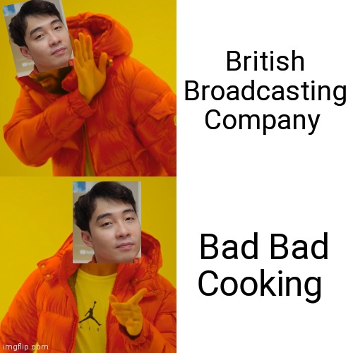 Drake Hotline Bling | British Broadcasting Company; Bad Bad Cooking | image tagged in memes,drake hotline bling | made w/ Imgflip meme maker