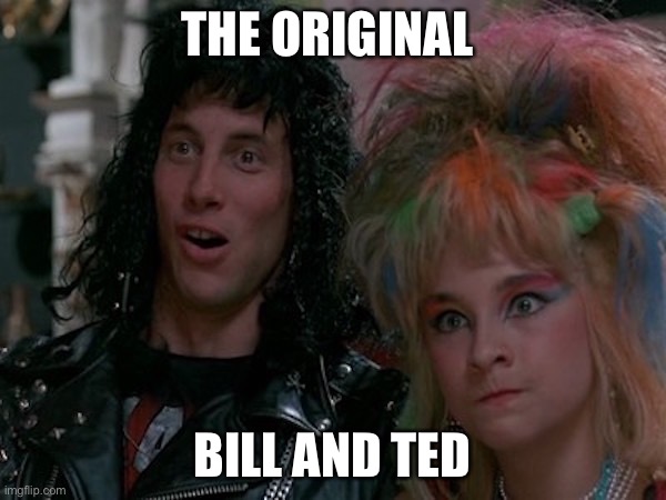 The Original Bill and Ted | THE ORIGINAL; BILL AND TED | image tagged in bill and ted,movies,keanu reeves | made w/ Imgflip meme maker