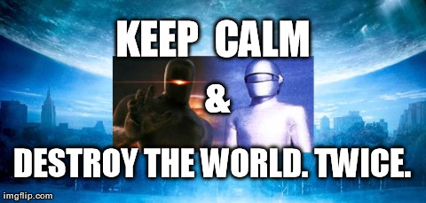 KEEP  CALM & DESTROY THE WORLD. TWICE. | image tagged in keep calm and burn the world | made w/ Imgflip meme maker