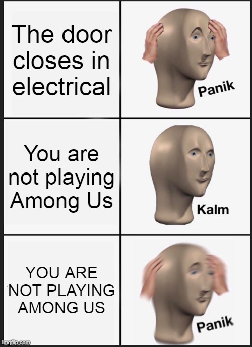 Panik Kalm Panik | The door closes in electrical; You are not playing Among Us; YOU ARE NOT PLAYING AMONG US | image tagged in memes,panik kalm panik | made w/ Imgflip meme maker