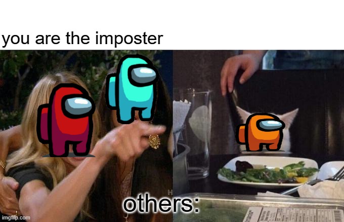 Woman Yelling At Cat Meme | you are the imposter; others: | image tagged in memes,woman yelling at cat | made w/ Imgflip meme maker