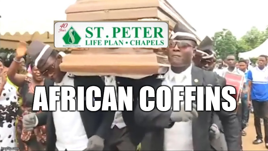 Stupid St. Peter | AFRICAN COFFINS | image tagged in coffin dance,st peter | made w/ Imgflip meme maker