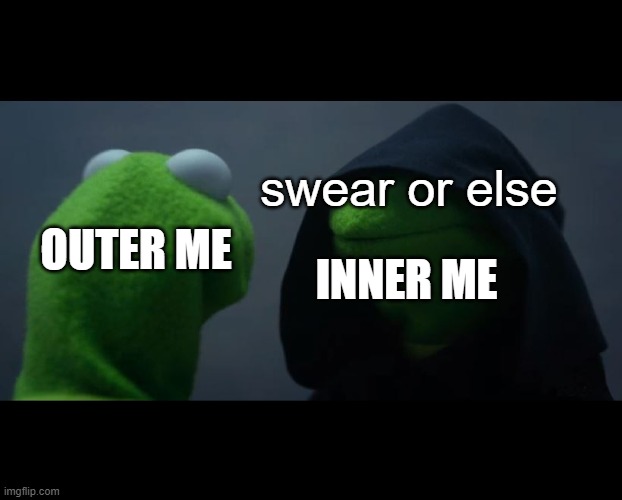 Evil Kermit Meme | swear or else; INNER ME; OUTER ME | image tagged in evil kermit meme,swearing,mems | made w/ Imgflip meme maker