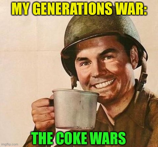 army | MY GENERATIONS WAR: THE COKE WARS | image tagged in army | made w/ Imgflip meme maker
