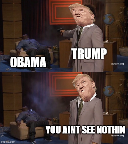 Who Killed Hannibal Meme | TRUMP; OBAMA; YOU AINT SEE NOTHIN | image tagged in memes,who killed hannibal | made w/ Imgflip meme maker