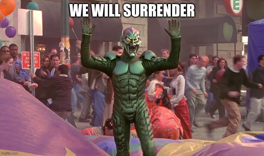 Surrender | WE WILL SURRENDER | image tagged in surrender | made w/ Imgflip meme maker