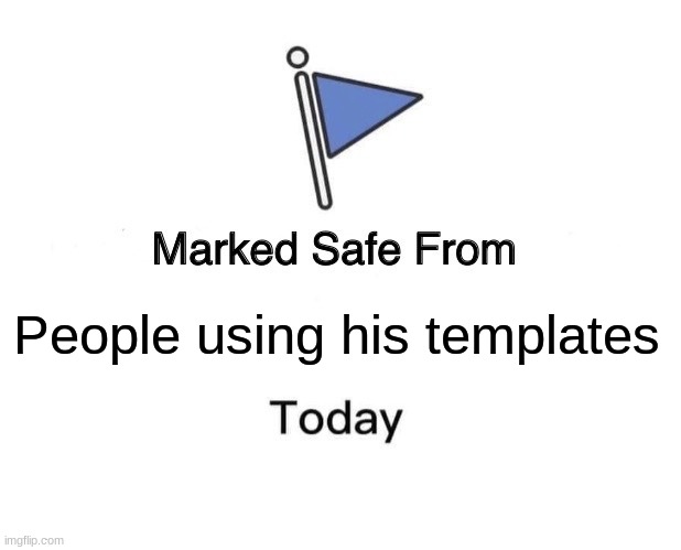 Marked Safe From Meme | People using his templates | image tagged in memes,marked safe from | made w/ Imgflip meme maker