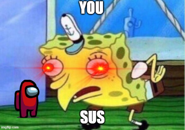 YOU SUS | YOU; SUS | image tagged in memes,mocking spongebob | made w/ Imgflip meme maker
