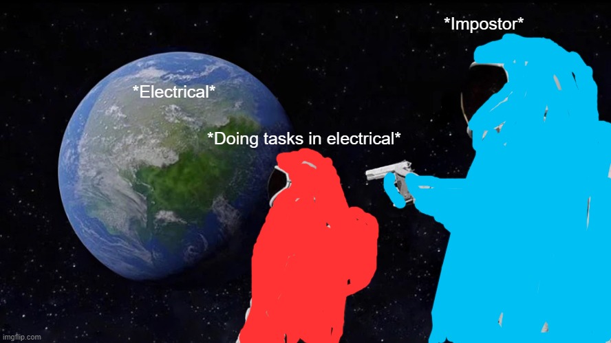 Never do tasks in electrical... | *Impostor*; *Electrical*; *Doing tasks in electrical* | image tagged in memes,always has been,among us | made w/ Imgflip meme maker