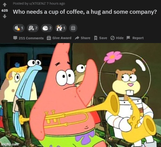 I wouldn't mind a cup of coffee...or even a hug | image tagged in memes | made w/ Imgflip meme maker