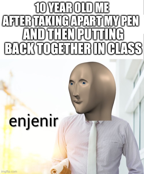 Meme man Engineer | 10 YEAR OLD ME AFTER TAKING APART MY PEN; AND THEN PUTTING BACK TOGETHER IN CLASS | image tagged in meme man engineer | made w/ Imgflip meme maker