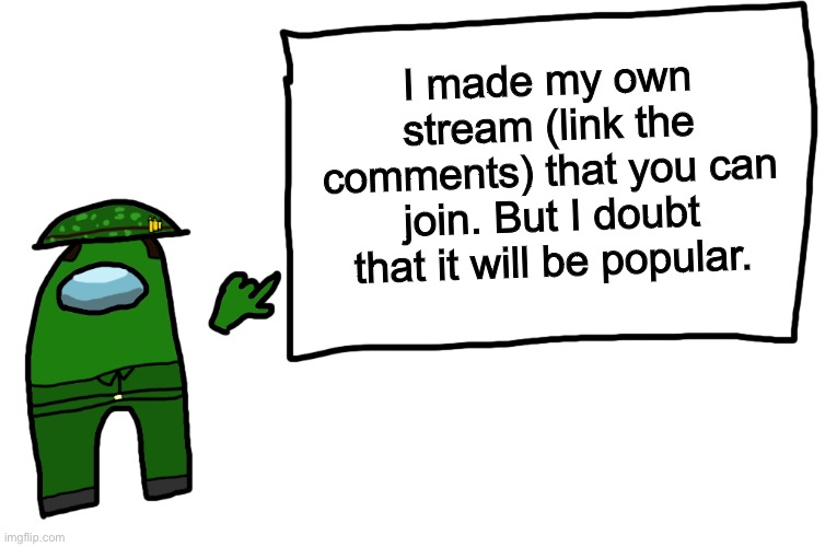 Among us whiteboard | I made my own stream (link the comments) that you can join. But I doubt that it will be popular. | image tagged in among us whiteboard | made w/ Imgflip meme maker