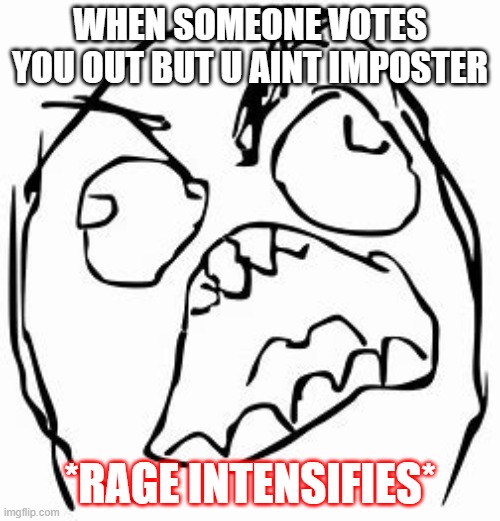 when u get kicked | WHEN SOMEONE VOTES YOU OUT BUT U AINT IMPOSTER; *RAGE INTENSIFIES* | image tagged in among us blame | made w/ Imgflip meme maker