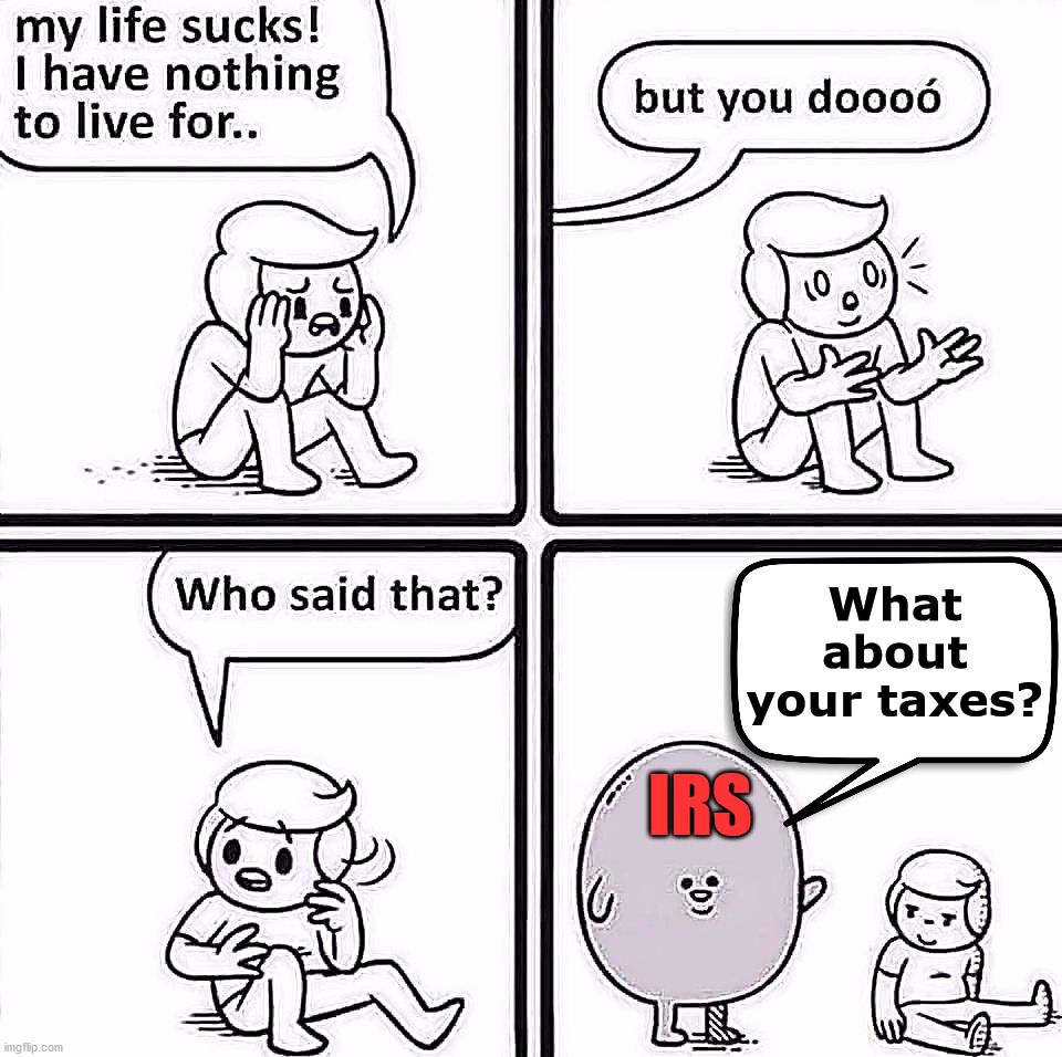 Even when you die you pay taxes. | What about your taxes? IRS | image tagged in taxes,live long and prosper,living the dream,politics | made w/ Imgflip meme maker