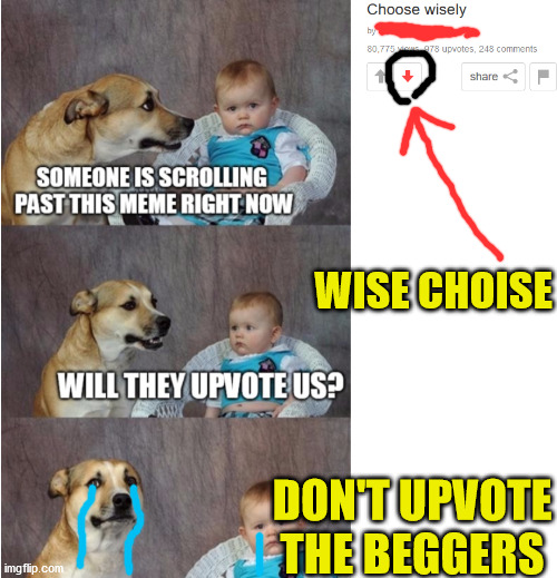 You Had One Job | WISE CHOISE; DON'T UPVOTE
THE BEGGERS | image tagged in memes,facts,upvote begging,begging for upvotes,imgflip,you had one job | made w/ Imgflip meme maker