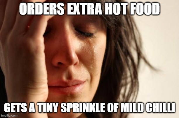 First World Problems Meme | ORDERS EXTRA HOT FOOD; GETS A TINY SPRINKLE OF MILD CHILLI | image tagged in memes,first world problems | made w/ Imgflip meme maker