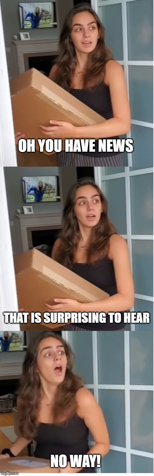 Surprised teen is surprised | OH YOU HAVE NEWS; THAT IS SURPRISING TO HEAR; NO WAY! | image tagged in teen,shock,friend,delivery,ups,shocked | made w/ Imgflip meme maker