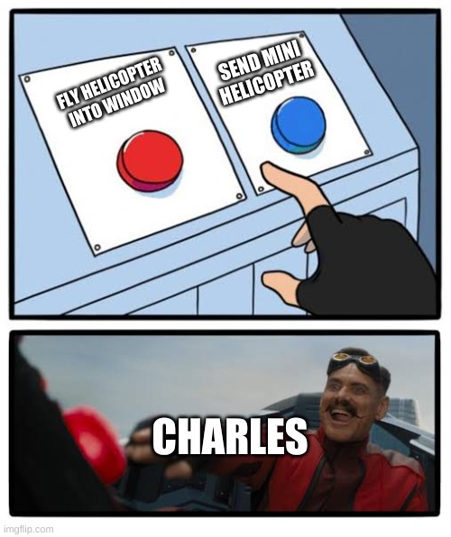 Red and blue button | SEND MINI HELICOPTER; FLY HELICOPTER INTO WINDOW; CHARLES | image tagged in red and blue button | made w/ Imgflip meme maker