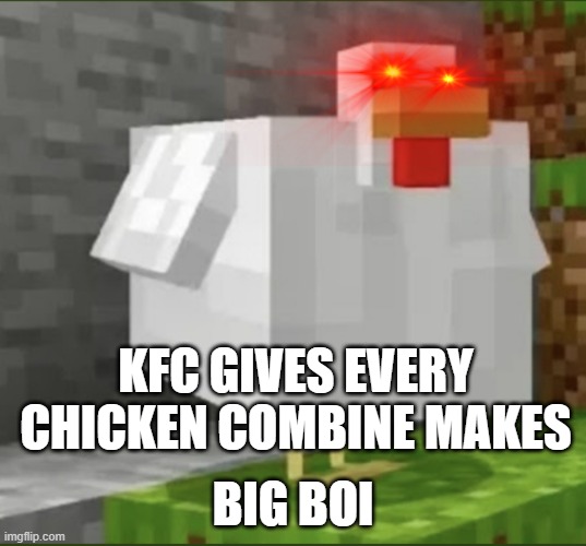 KFC why | KFC GIVES EVERY CHICKEN COMBINE MAKES; BIG BOI | image tagged in cursed chicken,minecraft | made w/ Imgflip meme maker