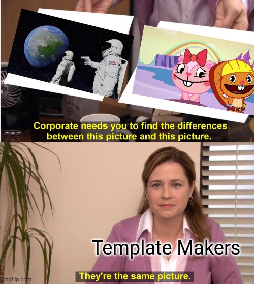 They're The Same Picture | Template Makers | image tagged in memes,they're the same picture,always has been,always has been a happy ending htf moment meme,crossover | made w/ Imgflip meme maker