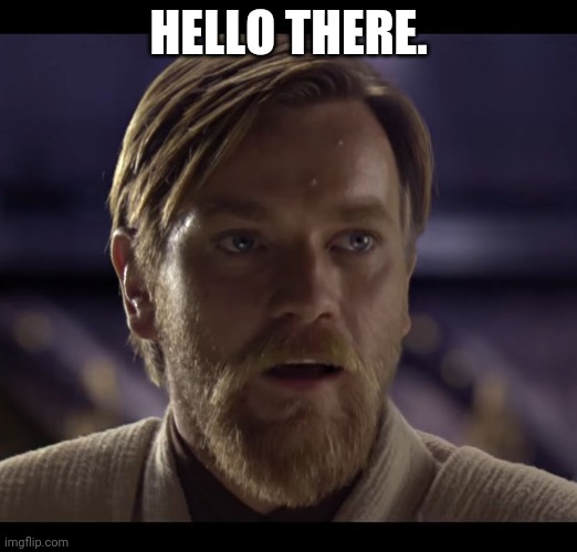 Hello there | HELLO THERE. | image tagged in hello there | made w/ Imgflip meme maker