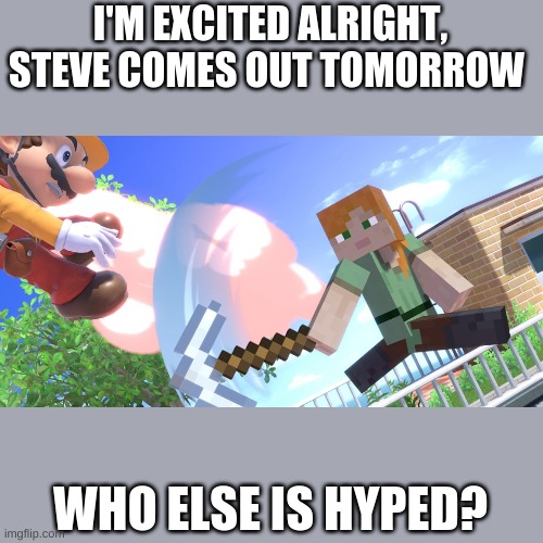 I'M EXCITED ALRIGHT, STEVE COMES OUT TOMORROW; WHO ELSE IS HYPED? | image tagged in minecraft,minecraft steve,super smash bros,dlc | made w/ Imgflip meme maker