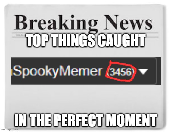 wow | TOP THINGS CAUGHT; IN THE PERFECT MOMENT | image tagged in breaking news,wow | made w/ Imgflip meme maker