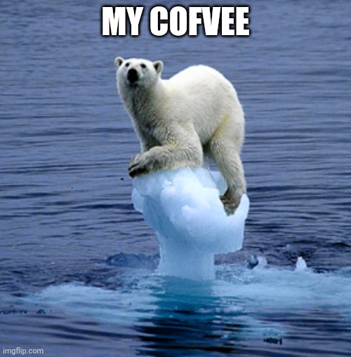 Global Warming Polar Bear | MY COFVEE | image tagged in global warming polar bear | made w/ Imgflip meme maker