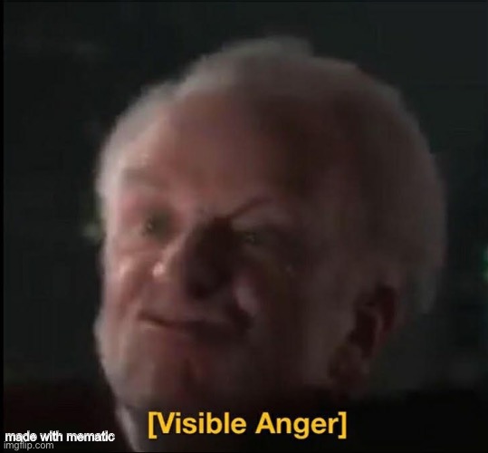 visible anger | made with mematic | image tagged in visible anger | made w/ Imgflip meme maker