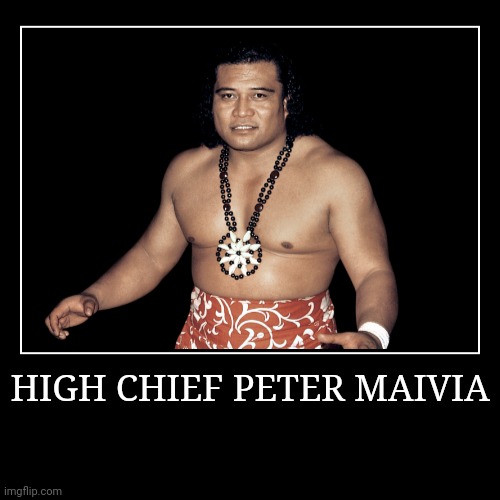 High Chief Peter Maivia | image tagged in demotivationals,wwe | made w/ Imgflip demotivational maker
