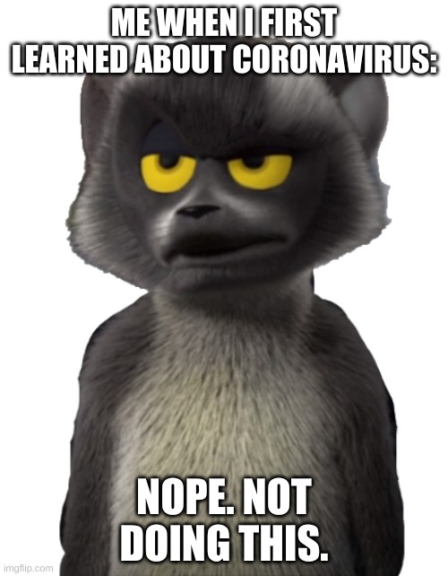 Nope. Coronavirus sucks. | ME WHEN I FIRST LEARNED ABOUT CORONAVIRUS:; NOPE. NOT DOING THIS. | image tagged in funny | made w/ Imgflip meme maker
