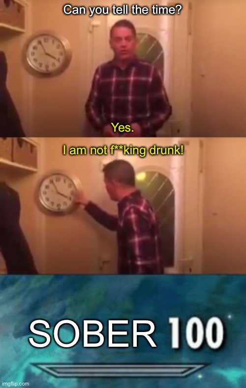 I am not drunk | Can you tell the time? Yes. I am not f**king drunk! SOBER | image tagged in skyrim skill meme,drunk,funny | made w/ Imgflip meme maker